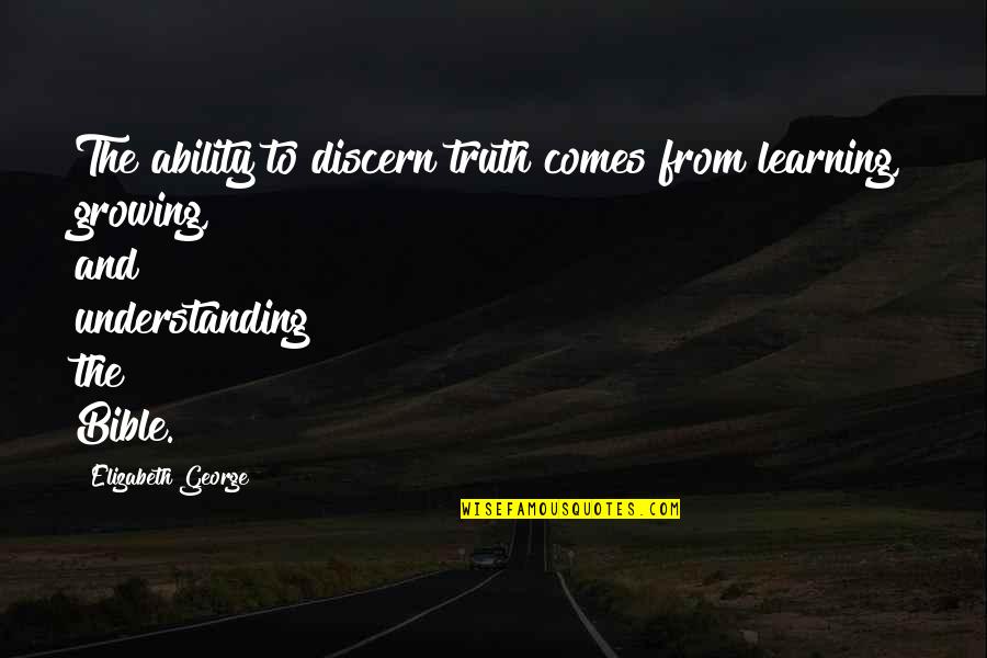 Curas Quotes By Elizabeth George: The ability to discern truth comes from learning, Curas Quotes By Elizabeth George: The ability to discern truth comes from learning,