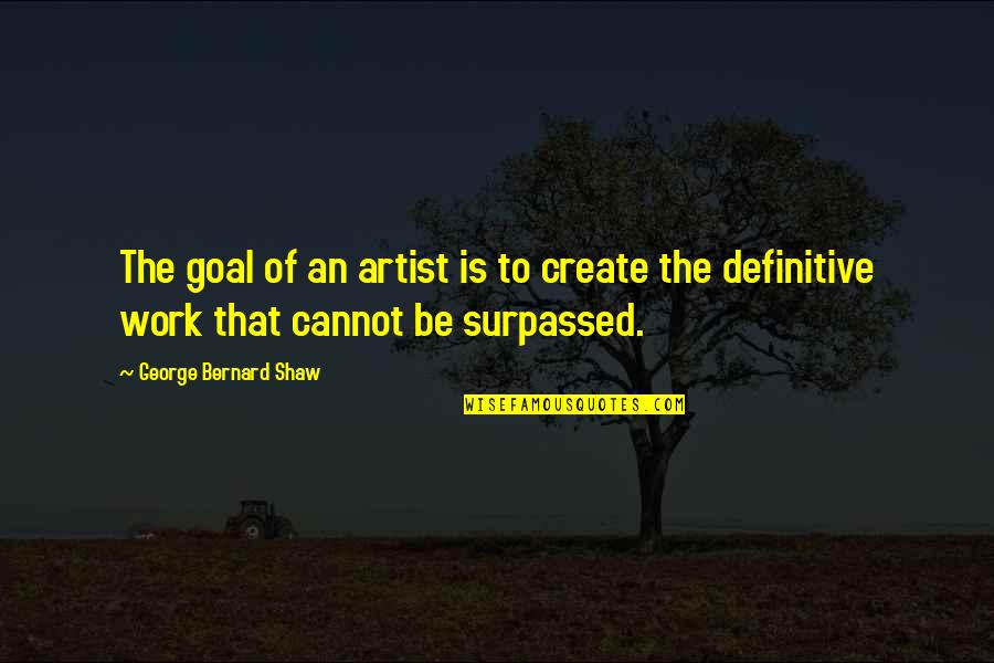 Curasol Quotes By George Bernard Shaw: The goal of an artist is to create