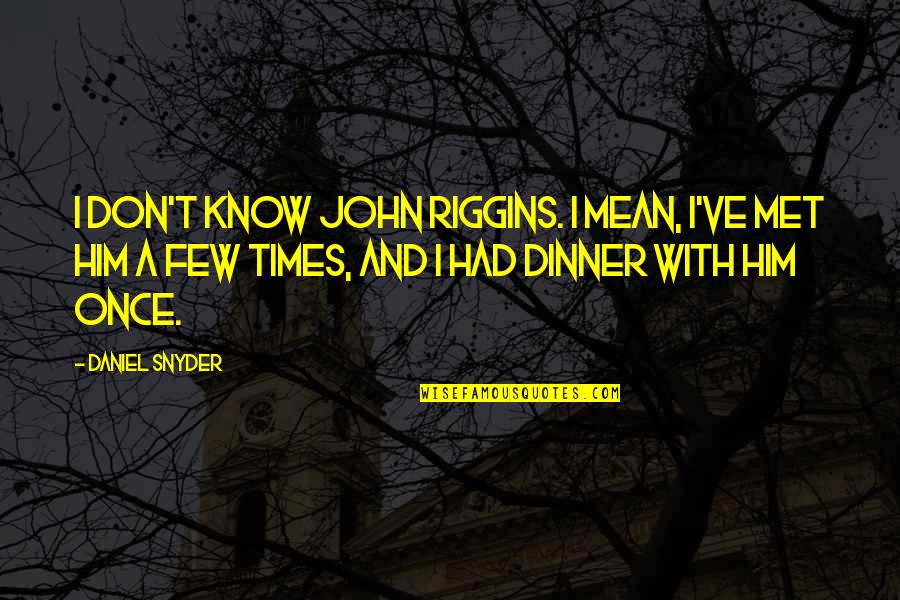 Curata Writing Quotes By Daniel Snyder: I don't know John Riggins. I mean, I've