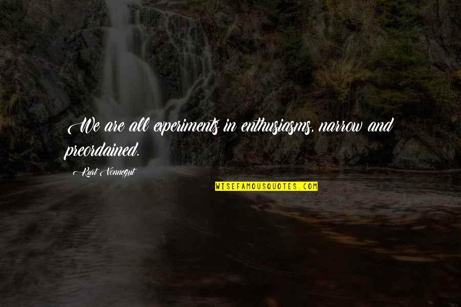 Curatane Quotes By Kurt Vonnegut: We are all experiments in enthusiasms, narrow and