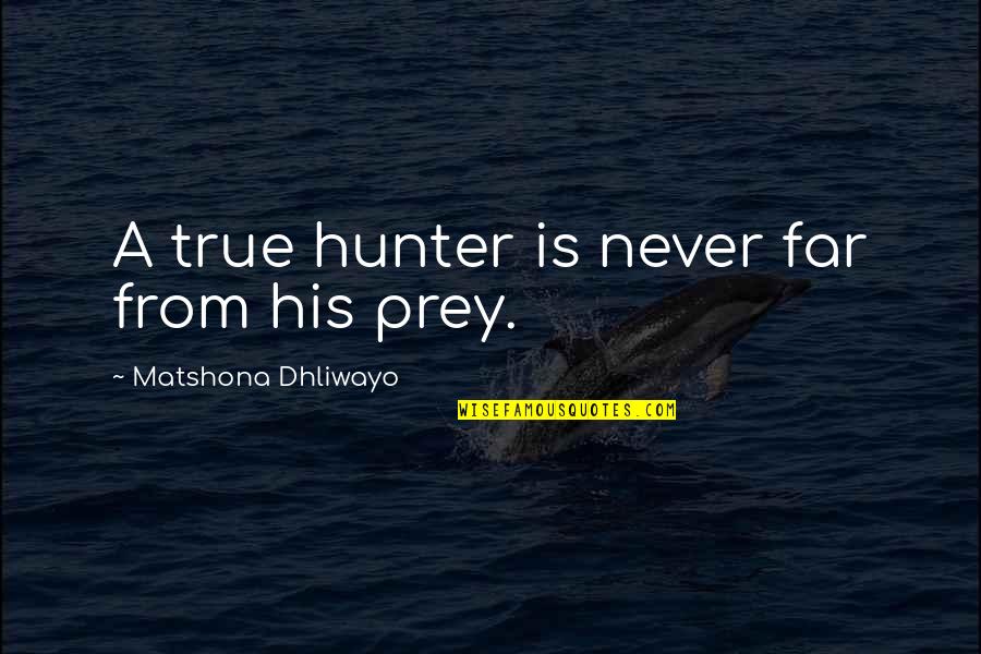 Curatane Quotes By Matshona Dhliwayo: A true hunter is never far from his