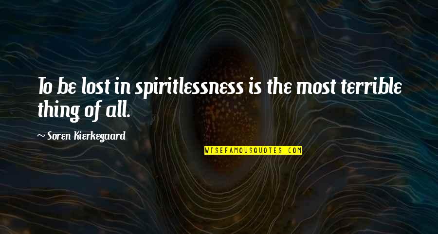 Curatane Quotes By Soren Kierkegaard: To be lost in spiritlessness is the most