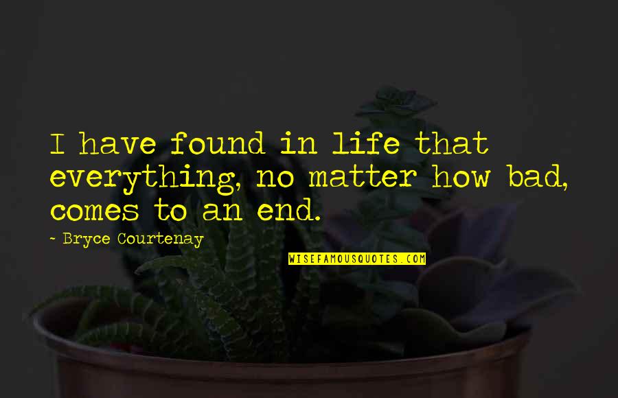 Curatare Quotes By Bryce Courtenay: I have found in life that everything, no