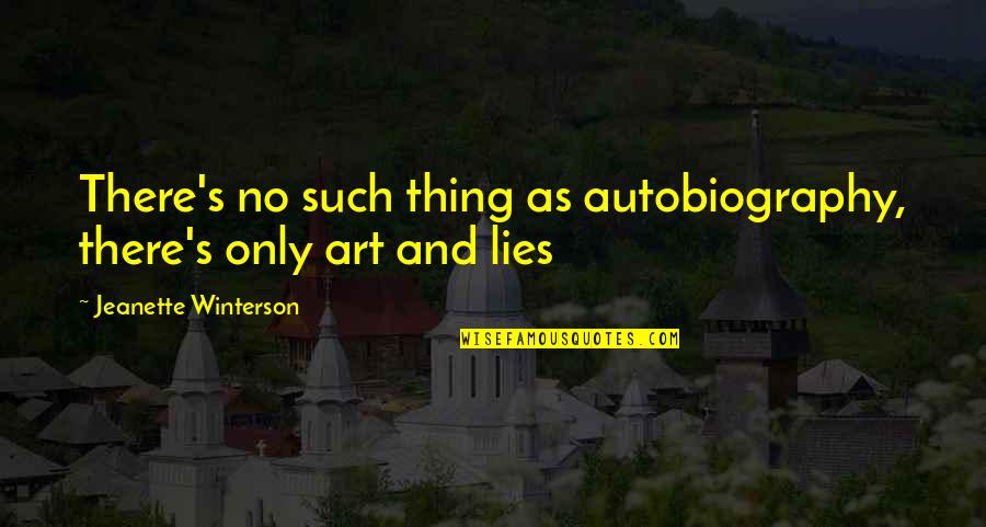 Curatare Quotes By Jeanette Winterson: There's no such thing as autobiography, there's only