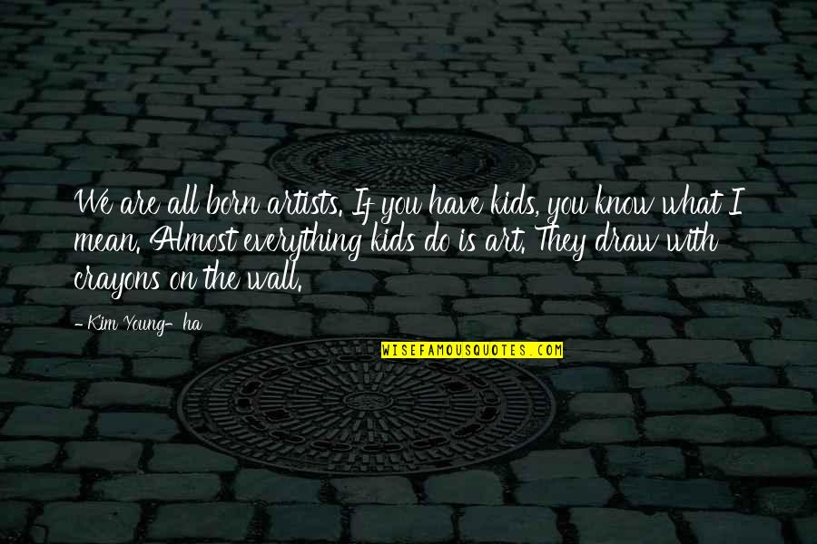Curated Social Quotes By Kim Young-ha: We are all born artists. If you have Curated Social Quotes By Kim Young-ha: We are all born artists. If you have