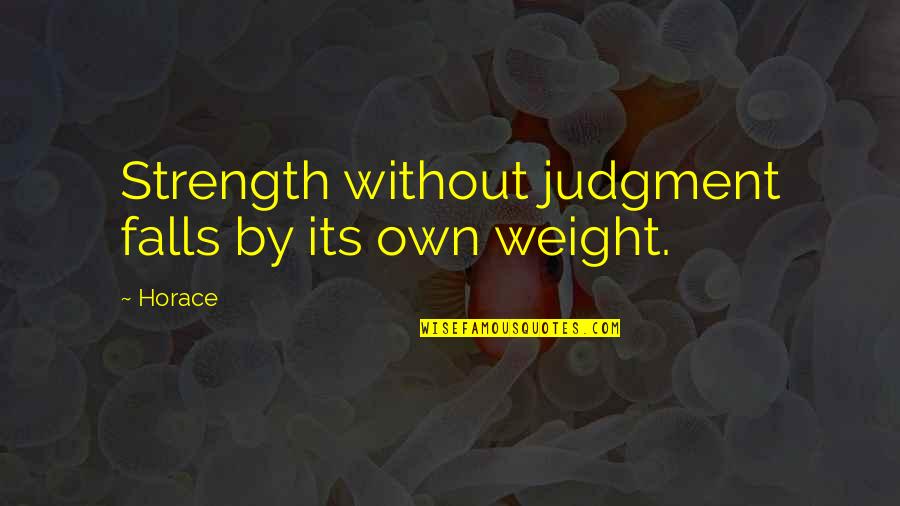 Curated Synonym Quotes By Horace: Strength without judgment falls by its own weight.