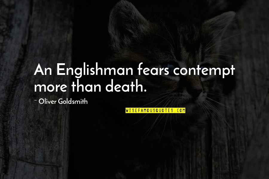 Curating Quotes By Oliver Goldsmith: An Englishman fears contempt more than death.