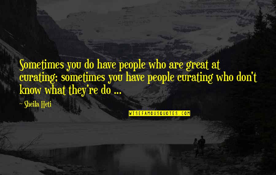 Curating Quotes By Sheila Heti: Sometimes you do have people who are great