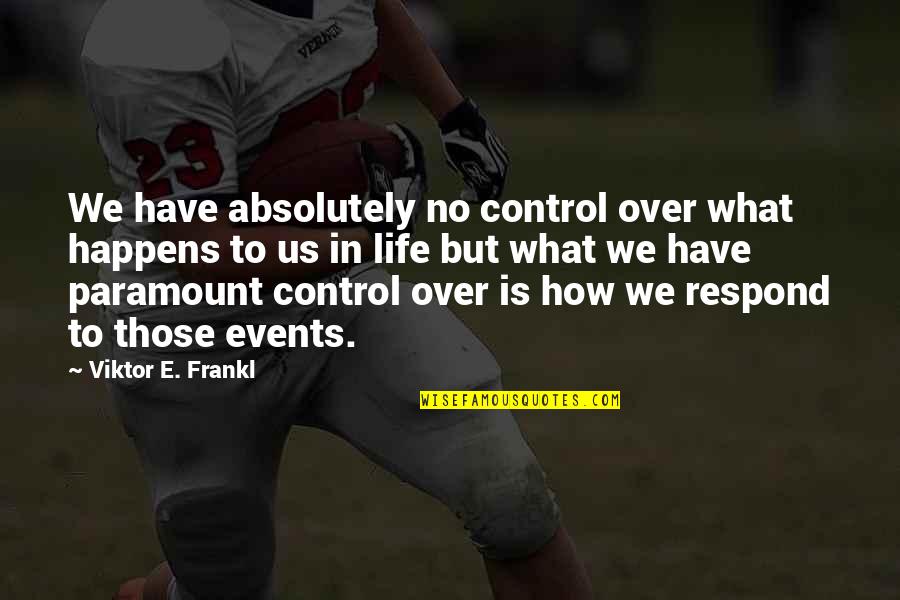 Curative Delaware Quotes By Viktor E. Frankl: We have absolutely no control over what happens