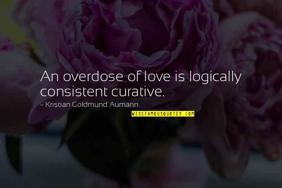 Curative Inc Quotes By Kristian Goldmund Aumann: An overdose of love is logically consistent curative.