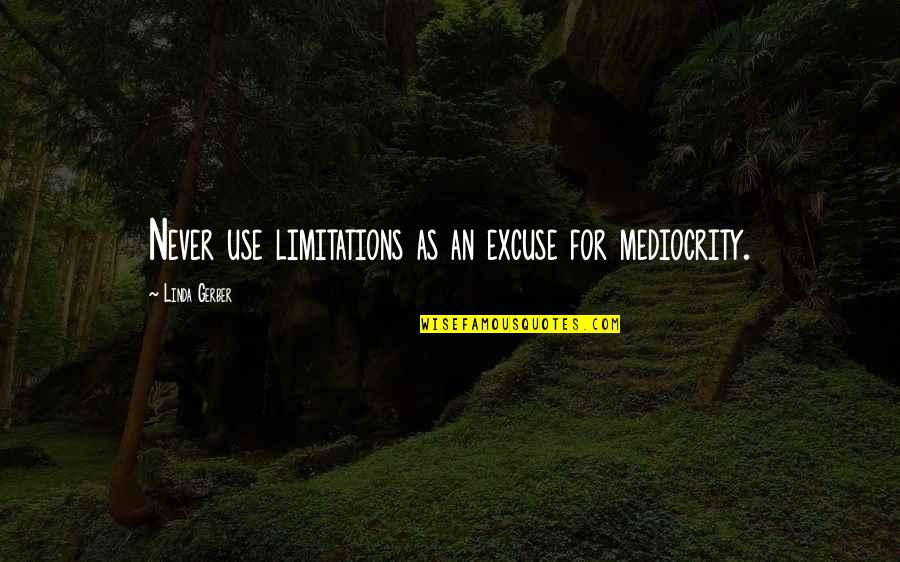 Curative Inc Quotes By Linda Gerber: Never use limitations as an excuse for mediocrity.