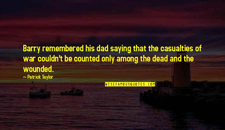 Curatola Contracting Quotes By Patrick Taylor: Barry remembered his dad saying that the casualties