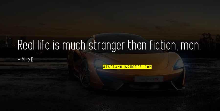 Curatola Gerald Quotes By Mike D: Real life is much stranger than fiction, man.