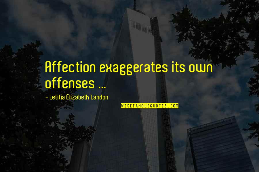 Curator Quotes By Letitia Elizabeth Landon: Affection exaggerates its own offenses ...