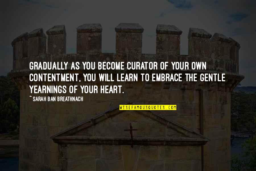 Curator Quotes By Sarah Ban Breathnach: Gradually as you become curator of your own