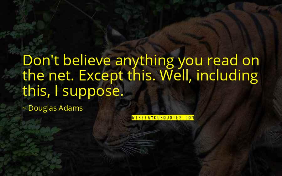 Curb Appeal Quotes By Douglas Adams: Don't believe anything you read on the net.