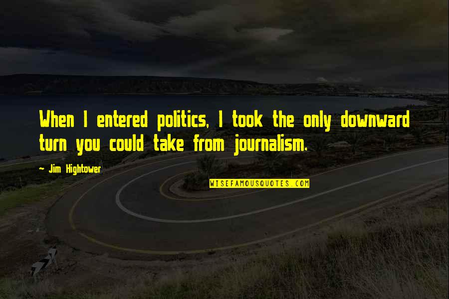 Curb Palestinian Chicken Quotes By Jim Hightower: When I entered politics, I took the only