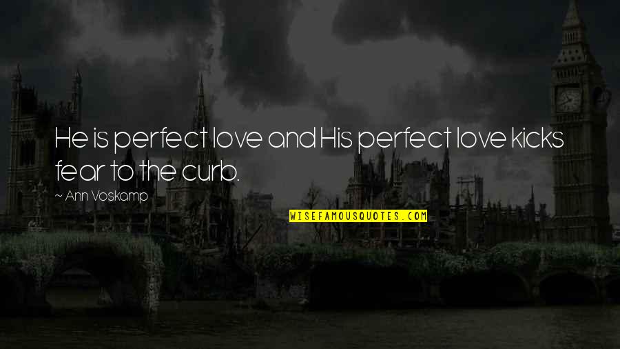 Curb Quotes By Ann Voskamp: He is perfect love and His perfect love