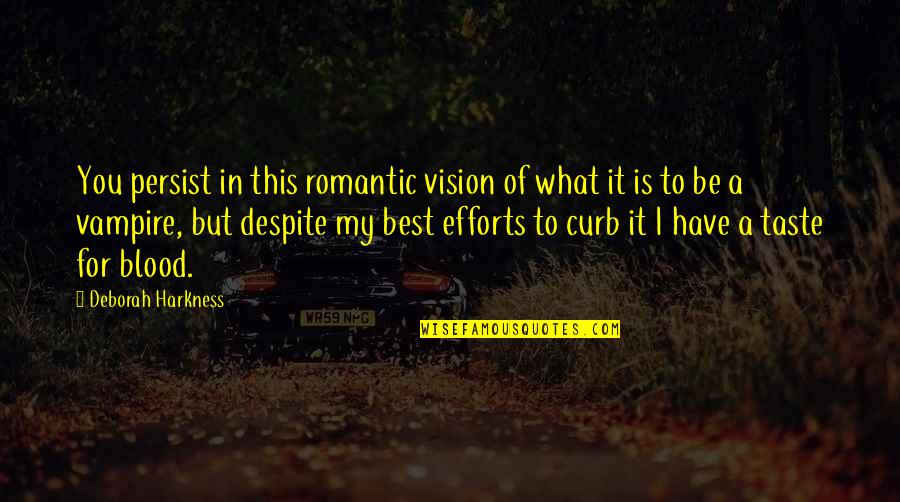 Curb Quotes By Deborah Harkness: You persist in this romantic vision of what