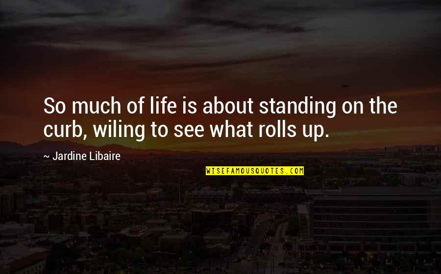 Curb Quotes By Jardine Libaire: So much of life is about standing on