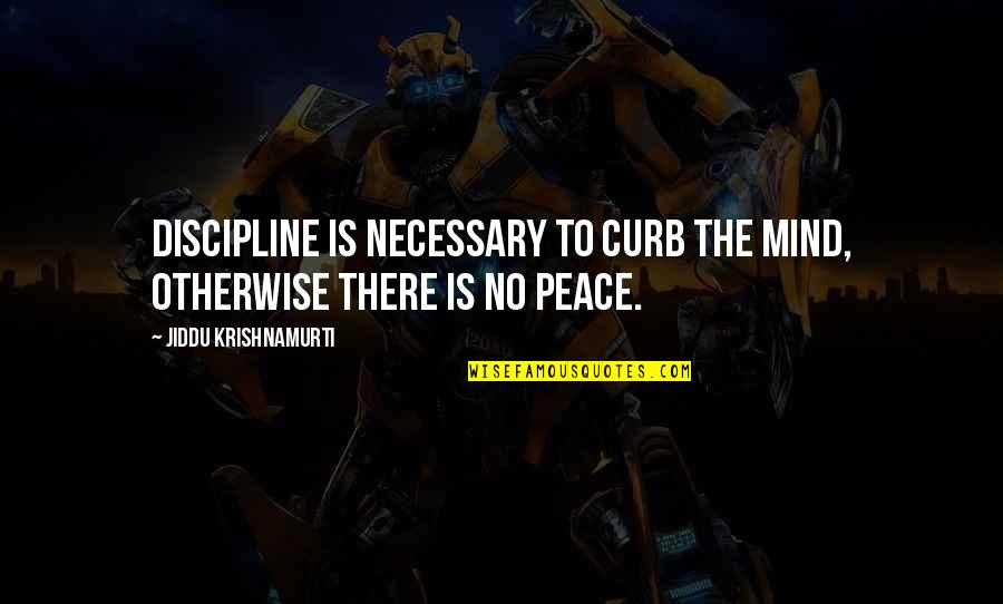 Curb Quotes By Jiddu Krishnamurti: Discipline is necessary to curb the mind, otherwise