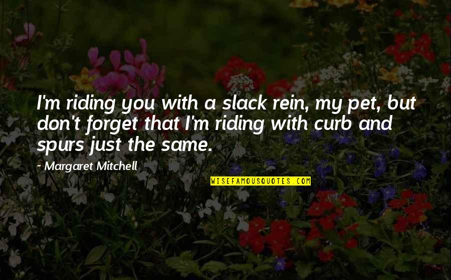 Curb Quotes By Margaret Mitchell: I'm riding you with a slack rein, my
