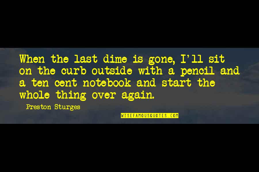 Curb Quotes By Preston Sturges: When the last dime is gone, I'll sit