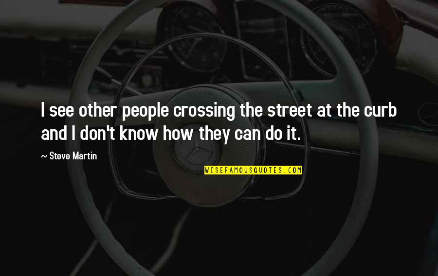 Curb Quotes By Steve Martin: I see other people crossing the street at