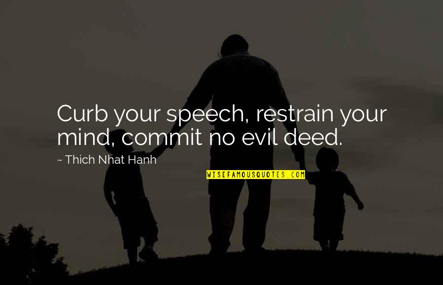 Curb Quotes By Thich Nhat Hanh: Curb your speech, restrain your mind, commit no
