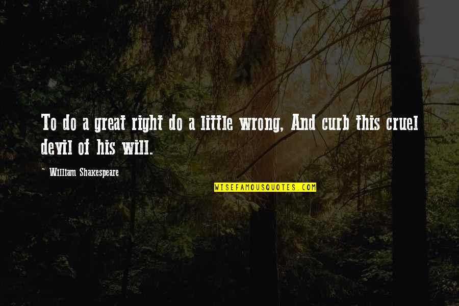 Curb Quotes By William Shakespeare: To do a great right do a little