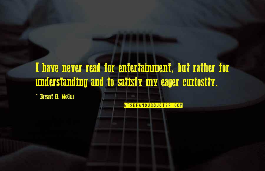 Curb Your Enthusiasm Birthday Quote Quotes By Bryant H. McGill: I have never read for entertainment, but rather Curb Your Enthusiasm Birthday Quote Quotes By Bryant H. McGill: I have never read for entertainment, but rather