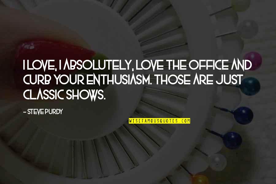 Curb Your Enthusiasm Quotes By Steve Purdy: I love, I absolutely, love the Office and