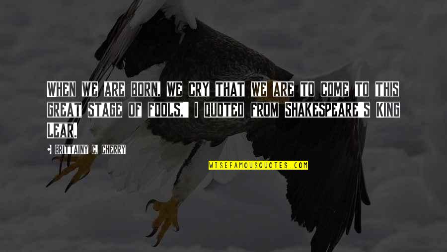 Curbs Quotes By Brittainy C. Cherry: When we are born, we cry that we Curbs Quotes By Brittainy C. Cherry: When we are born, we cry that we