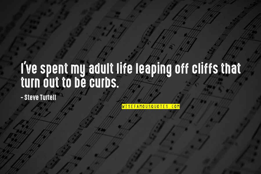 Curbs Quotes By Steve Turtell: I've spent my adult life leaping off cliffs