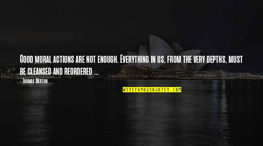 Curbs Quotes By Thomas Merton: Good moral actions are not enough. Everything in Curbs Quotes By Thomas Merton: Good moral actions are not enough. Everything in