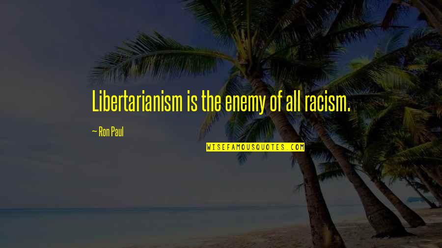 Curbstone Coaches Quotes By Ron Paul: Libertarianism is the enemy of all racism.
