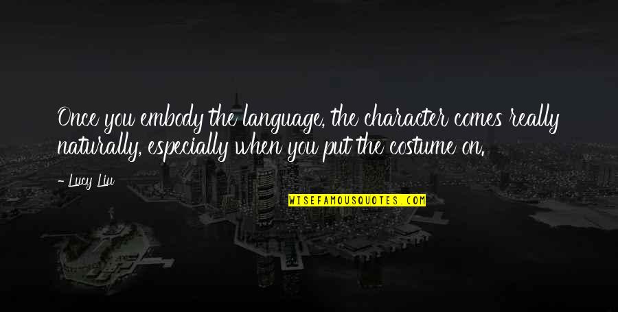 Curcic Construction Quotes By Lucy Liu: Once you embody the language, the character comes