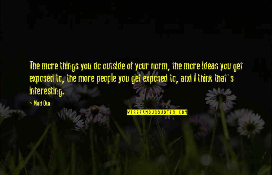 Curcic Construction Quotes By Masi Oka: The more things you do outside of your
