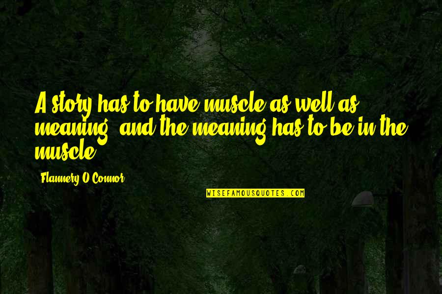 Curcin Poison Quotes By Flannery O'Connor: A story has to have muscle as well