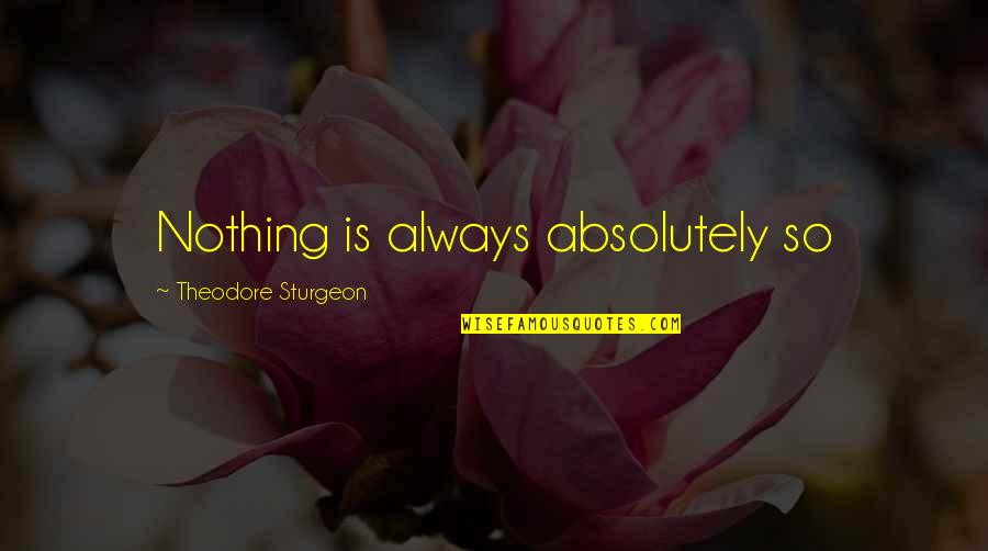 Curculios Quotes By Theodore Sturgeon: Nothing is always absolutely so