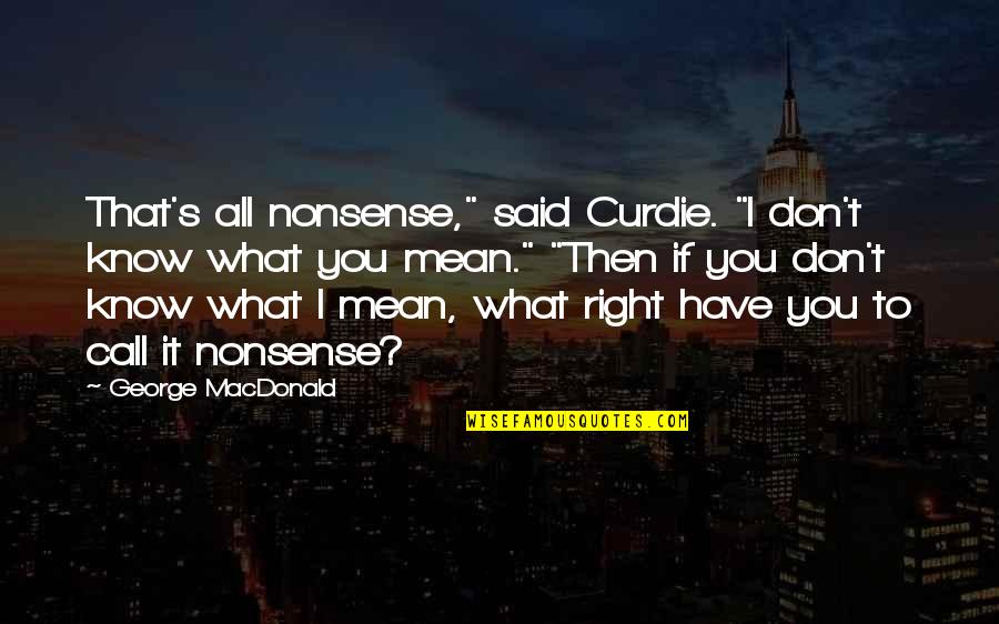 Curdie Quotes By George MacDonald: That's all nonsense," said Curdie. "I don't know