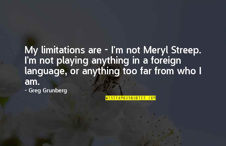 Curdie Sturrock Quotes By Greg Grunberg: My limitations are - I'm not Meryl Streep.
