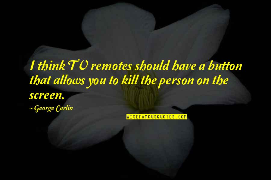 Curdlike Quotes By George Carlin: I think TV remotes should have a button