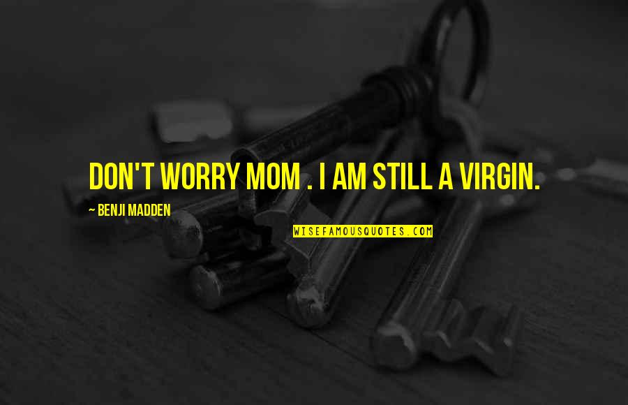 Curdy Discharge Quotes By Benji Madden: Don't worry mom . I am still a