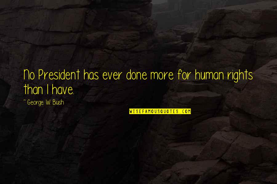 Curdy Precipitate Quotes By George W. Bush: No President has ever done more for human Curdy Precipitate Quotes By George W. Bush: No President has ever done more for human