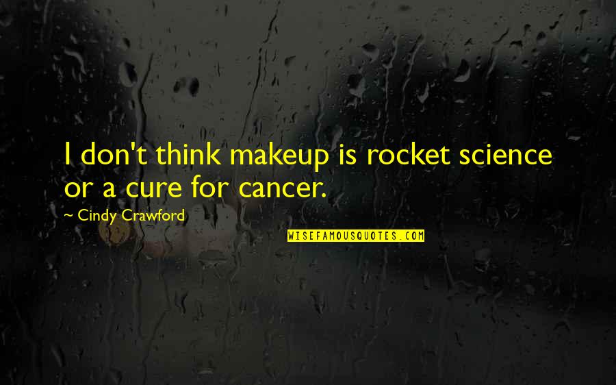 Cure Cancer Quotes By Cindy Crawford: I don't think makeup is rocket science or