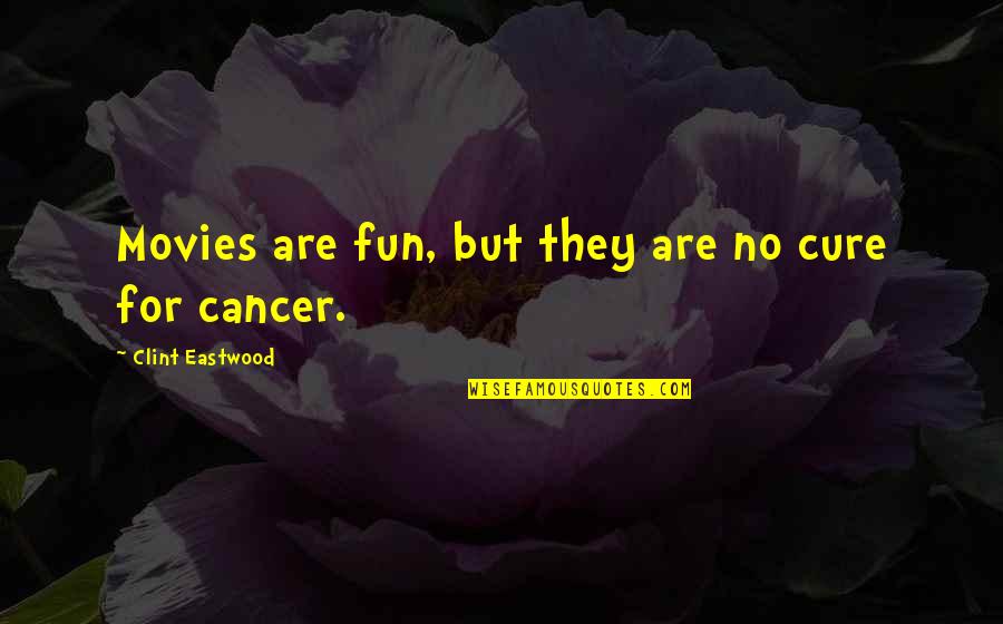 Cure Cancer Quotes By Clint Eastwood: Movies are fun, but they are no cure