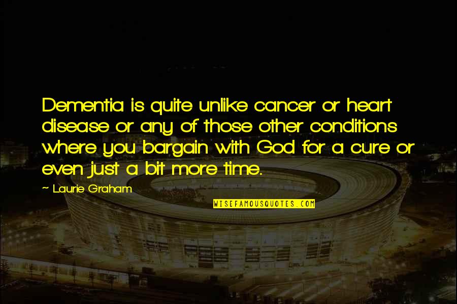 Cure Cancer Quotes By Laurie Graham: Dementia is quite unlike cancer or heart disease