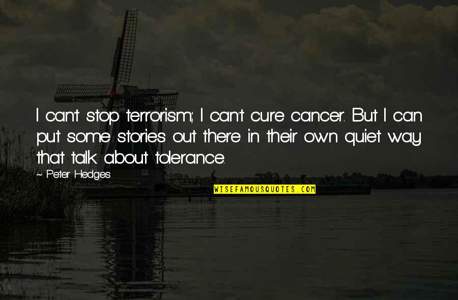 Cure Cancer Quotes By Peter Hedges: I can't stop terrorism; I can't cure cancer.