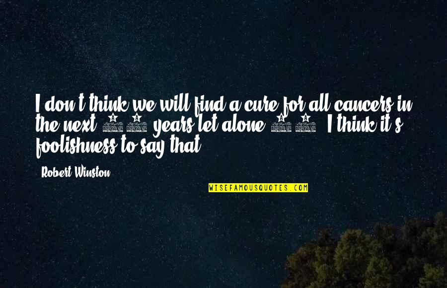 Cure Cancer Quotes By Robert Winston: I don't think we will find a cure